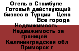 Отель в Стамбуле.  Готовый действующий бизнес в Турции › Цена ­ 197 000 000 - Все города Недвижимость » Недвижимость за границей   . Калининградская обл.,Приморск г.